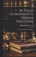 M. Tullii Ciceronis In C. Verrem Orationes