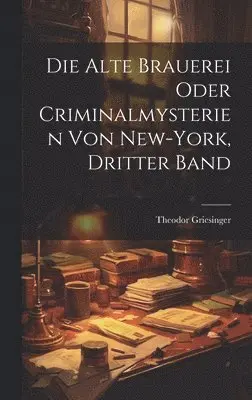 Theodor Griesinger - Alte Brauerei oder Criminalmysterien von New-York, Dritter Band, Inbunden. Tillgänglighet: Lägg i varukorg