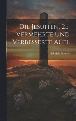 Die Jesuiten. 2e, Vermehrte Und Verbesserte Aufl