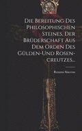 Die Bereitung Des Philosophischen Steines, Der Brderschaft Aus Dem Orden Des Glden-und Rosen-creutzes...