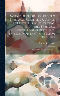Musée Du Louvre - Notice De Plusieurs Précieux Tableaux, Recueillis À Venise, Florence, Turin Et Foligno, Et Autres Tableaux Nouvellement Restaurés, Exposés Dans La Grand Salon Du Musée, Inbunden. Tillgänglighet: Lägg i varukorg
