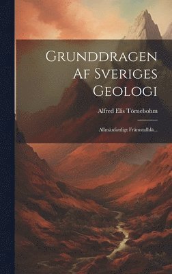 Alfred Elis Törnebohm - Grunddragen Af Sveriges Geologi, Inbunden
