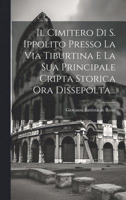 Giovanni Battista De Rossi - Cimitero Di S. Ippolito Presso La Via Tiburtina E La Sua Principale Cripta Storica Ora Dissepolta..., Inbunden. Tillgänglighet: Lägg i varukorg