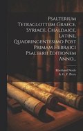 Psalterium Tetraglottum Graece, Syriace, Chaldaice, Latine, Quadringentesimo Post Primam Hebraici Psalterii Editionem Anno...