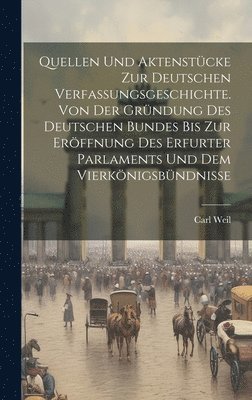 Carl Weil - Quellen und Aktenstücke zur deutschen Verfassungsgeschichte. Von der Gründung des deutschen Bundes bis zur Eröffnung des Erfurter Parlaments und dem Vierkönigsbündnisse, Inbunden