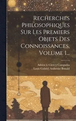 Louis Gabriel Ambroise Bonald (Vicomt, Adrien Le Clere Y Compañía (París) - Recherches Philosophiques Sur Les Premiers Objets Des Connoissances, Volume 1..., Inbunden. Tillgänglighet: Lägg i varukorg