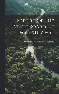 Maryland State Board of Forestry - Report Of The State Board Of Forestry For, Inbunden. Tillgänglighet: Lägg i varukorg