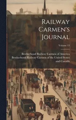 Brotherhood Railway Carmen of the Uni, Brotherhood Railway Carmen of America - Railway Carmen's Journal; Volume 13, Inbunden. Tillgänglighet: Lägg i varukorg