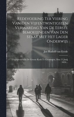 Jan Rudolf van Eerde - Redevoering Ter Viering Van Den Vijfentwintigsten Verjaardag Van De Eerste Bemoeijingen Van Den Staat Met Het Lager Onderwijs, Inbunden