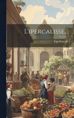 Ugo Foscolo - L'ipercalisse..., Inbunden