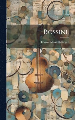 Eduard Maria Oettinger - Rossini., Inbunden. Tillgänglighet: Lägg i varukorg