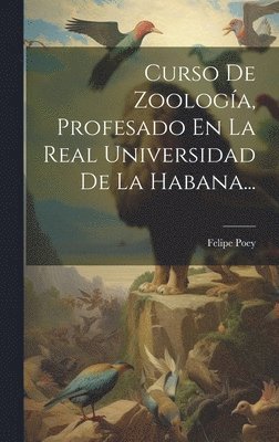 Felipe Poey - Curso De Zoología, Profesado En La Real Universidad De La Habana..., Inbunden. Tillgänglighet: Lägg i varukorg