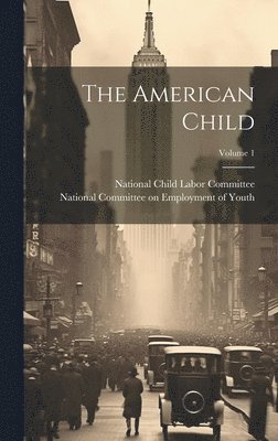 National Child Labor Committee (U S, National Committee on Employment of You - American Child; Volume 1, Inbunden. Tillgänglighet: Lägg i varukorg