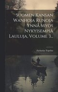 Suomen Kansan Wanhoja Runoja Ynnå Myös Nykyisempiå Lauluja, Volume 3...