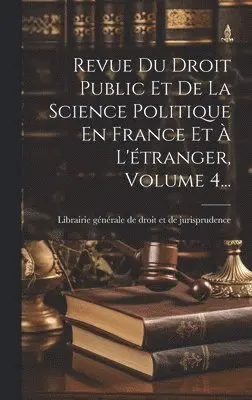 Librairie Générale de Droit Et de Juri - Revue Du Droit Public Et De La Science Politique En France Et À L'étranger, Volume 4..., Inbunden. Tillgänglighet: Lägg i varukorg