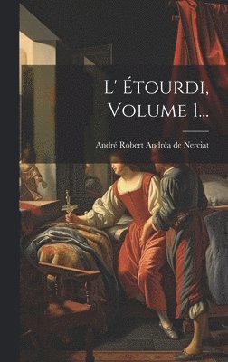 André Robert Andréa de Nerciat - L' Étourdi, Volume 1..., Inbunden