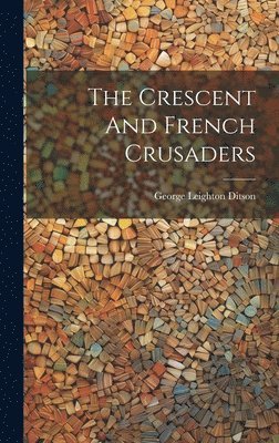 George Leighton Ditson - Crescent And French Crusaders, Inbunden. Tillgänglighet: Tillfälligt slut