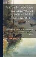 Fastos Historicos Da Commisso Central 1o De Dezembro De 1640...
