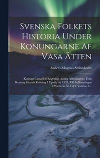 Svenska Folkets Historia Under Konungarne Af Vasa tten