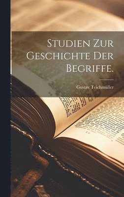 Gustav Teichmüller - Studien zur Geschichte der Begriffe., Inbunden