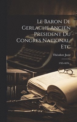 Théodore Juste - Baron De Gerlache Ancien President Du Congres National, Etc, Inbunden. Tillgänglighet: Lägg i varukorg