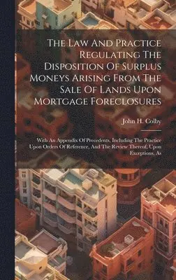 Law And Practice Regulating The Disposition Of Surplus Moneys Arising From The Sale Of Lands Upon Mortgage Foreclosures
