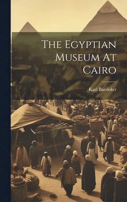 Karl Baedeker (Firm) - Egyptian Museum At Cairo, Inbunden. Tillgänglighet: Lägg i varukorg