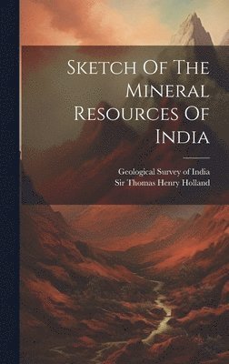 Thomas Henry Holland, Geological Survey of India - Sketch Of The Mineral Resources Of India, Inbunden. Tillgänglighet: Lägg i varukorg