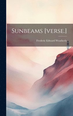 Frederic Edward Weatherly - Sunbeams [verse.], Inbunden. Tillgänglighet: Lägg i varukorg
