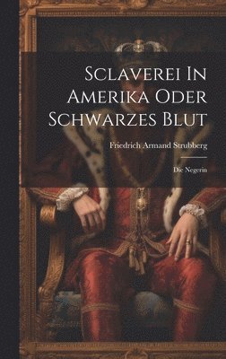 Friedrich Armand Strubberg - Sclaverei In Amerika Oder Schwarzes Blut, Inbunden