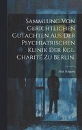 Sammlung von Gerichtlichen Gutachten aus der Psychiatrischen Klinik der Kgl. Charité zu Berlin.