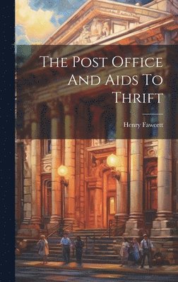 Henry Fawcett - Post Office And Aids To Thrift, Inbunden