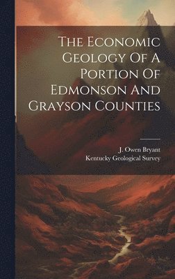 Kentucky Geological Survey, J Owen Bryant - Economic Geology Of A Portion Of Edmonson And Grayson Counties, Inbunden. Tillgänglighet: Lägg i varukorg