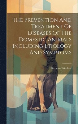 Kenelm Winslow - Prevention And Treatment Of Diseases Of The Domestic Animals Including Etiology And Symptoms, Inbunden. Tillgänglighet: Lägg i varukorg
