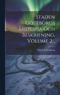 Staden Gteborgs Historia Och Beskrifning, Volume 2...