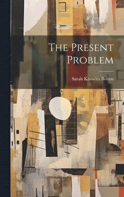 Sarah Knowles Bolton - Present Problem, Inbunden. Tillgänglighet: Lägg i varukorg