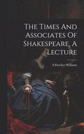 Times And Associates Of Shakespeare, A Lecture