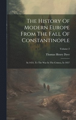 Thomas Henry Dyer - History Of Modern Europe From The Fall Of Constantinople, Inbunden. Tillgänglighet: Lägg i varukorg