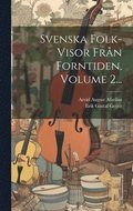 Svenska Folk-visor Frn Forntiden, Volume 2...
