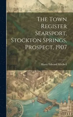 Harry Edward Mitchell - Town Register Searsport, Stockton Springs, Prospect, 1907, Inbunden. Tillgänglighet: Lägg i varukorg