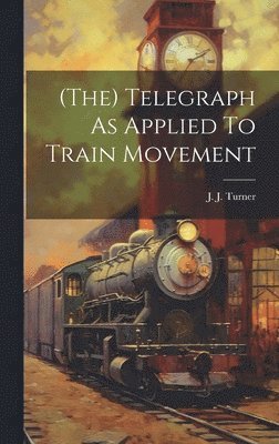 J J Turner - (the) Telegraph As Applied To Train Movement, Inbunden
