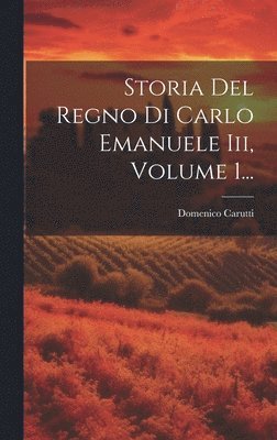Domenico Carutti (Barone Di Cantogno) - Storia Del Regno Di Carlo Emanuele Iii, Volume 1..., Inbunden