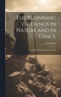 Beginning of Things in Nature and in Grace; or, A Brief Commentary on Genesis