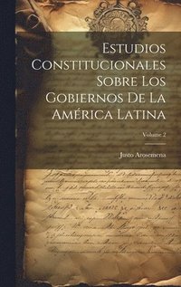 Estudios Constitucionales Sobre Los Gobiernos De La Am�rica Latina; Volume 2
