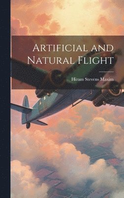Hiram Stevens Maxim - Artificial and Natural Flight, Inbunden. Tillgänglighet: Lägg i varukorg