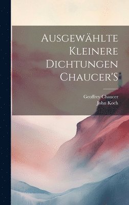 John Koch, Geoffrey Chaucer - Ausgewählte Kleinere Dichtungen Chaucer'S, Inbunden. Tillgänglighet: Lägg i varukorg