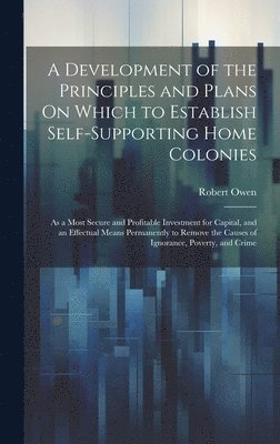 Development of the Principles and Plans On Which to Establish Self-Supporting Home Colonies