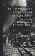 Till Belysning Af J�rnv�garnas Betydelse F�r Sveriges Ekonomiska Utveckling ...