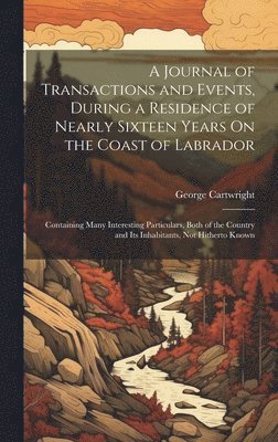 George Cartwright - Journal of Transactions and Events, During a Residence of Nearly Sixteen Years On the Coast of Labrador, Inbunden