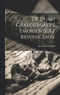 Hermann Schmidt - De Duali Graecorum Et Emoriente Et Reviviscente, Inbunden